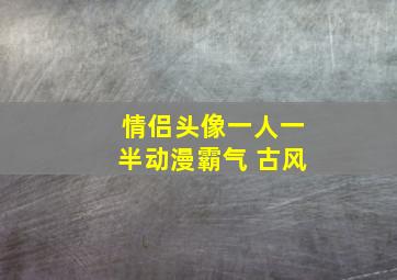 情侣头像一人一半动漫霸气 古风